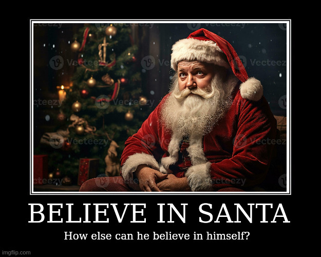 An image of Santa Claus captioned "Believe in Santa. How else can he believe in himself?"