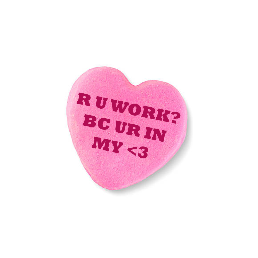 A candy heart bearing the message "R U work? Because UR in my <3"